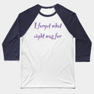 The inscription "I forget what eight was for" Baseball T-Shirt